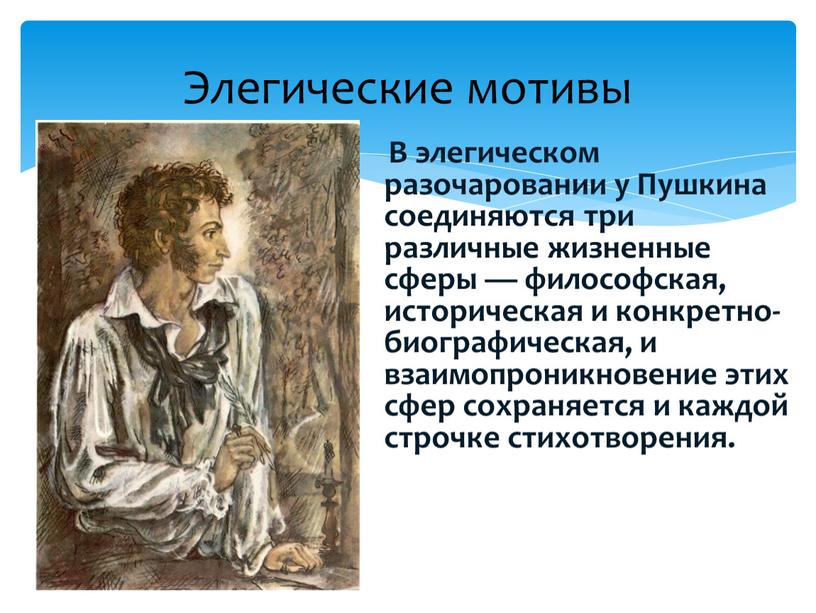 В элегическом разочаровании у Пушкина соединяются три различные жизненные сферы — философская, историческая и конкретно-биографическая, и взаимопроникновение этих сфер сохраняется и каждой строчке стихотворения