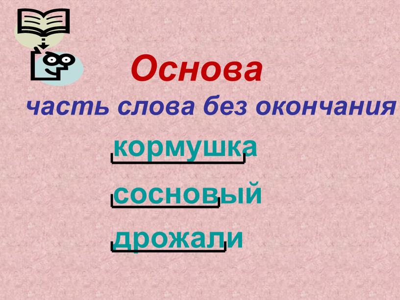 Основа часть слова без окончания кормушка сосновый дрожали