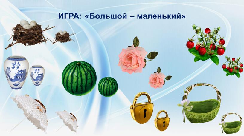 ИГРА: «Большой – маленький»