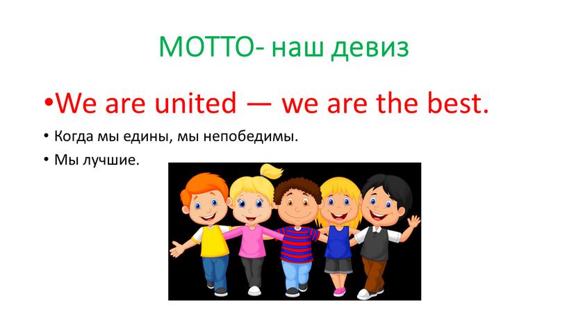 MOTTO- наш девиз We are united — we are the best