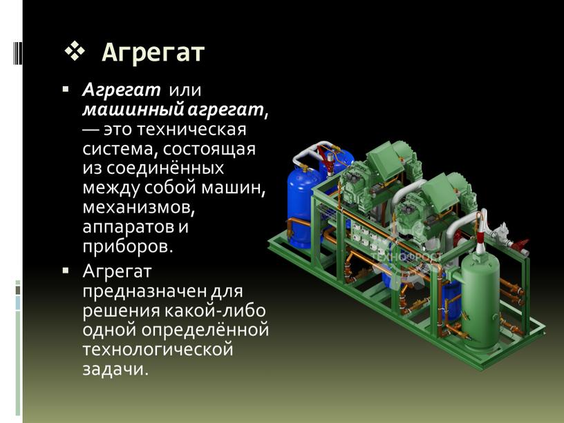 Агрегат Агрегат или машинный агрегат , — это техническая система, состоящая из соединённых между собой машин, механизмов, аппаратов и приборов