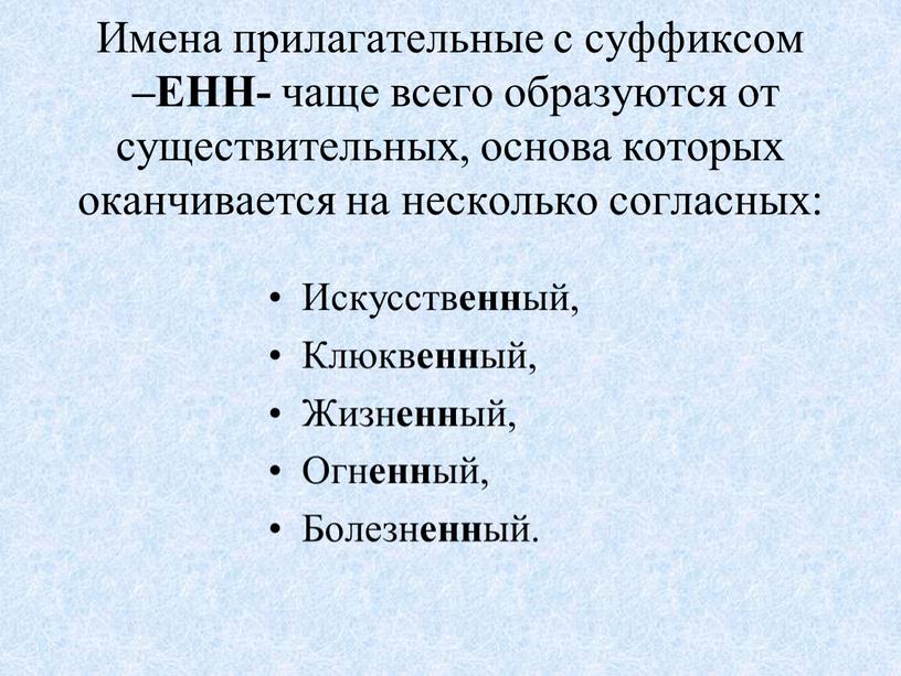 Имена прилагательные с суффиксом –ЕНН- чаще всего образуются от существительных, основа которых оканчивается на несколько согласных: