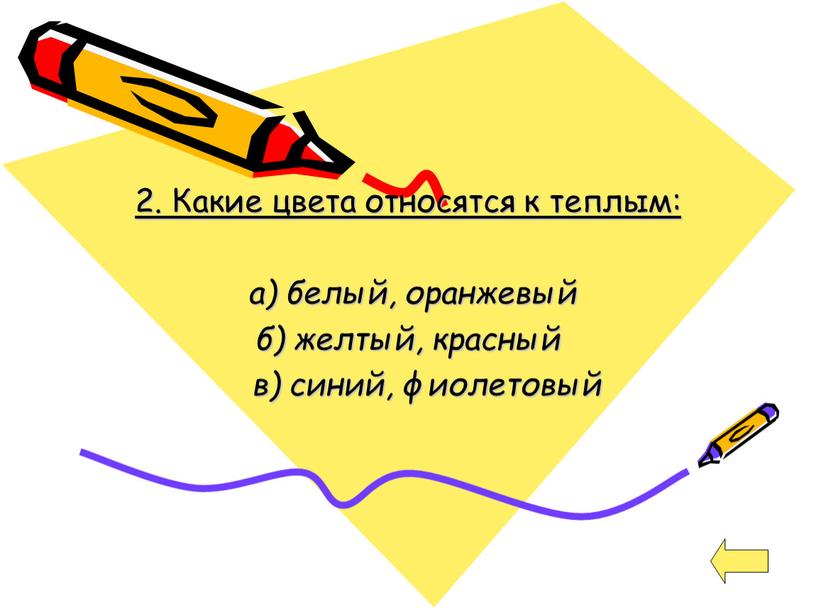 Какие цвета относятся к теплым: а) белый, оранжевый б) желтый, красный в) синий, фиолетовый