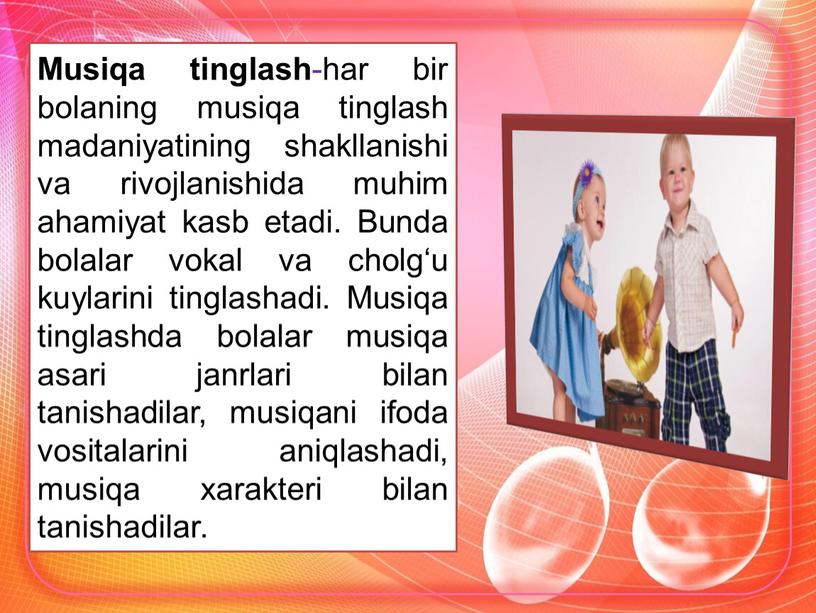 Musiqa tinglash -har bir bolaning musiqa tinglash madaniyatining shakllanishi va rivojlanishida muhim ahamiyat kasb etadi