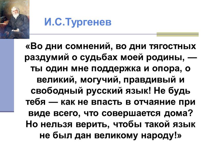 Во дни сомнений, во дни тягостных раздумий о судьбах моей родины, — ты один мне поддержка и опора, о великий, могучий, правдивый и свободный русский…