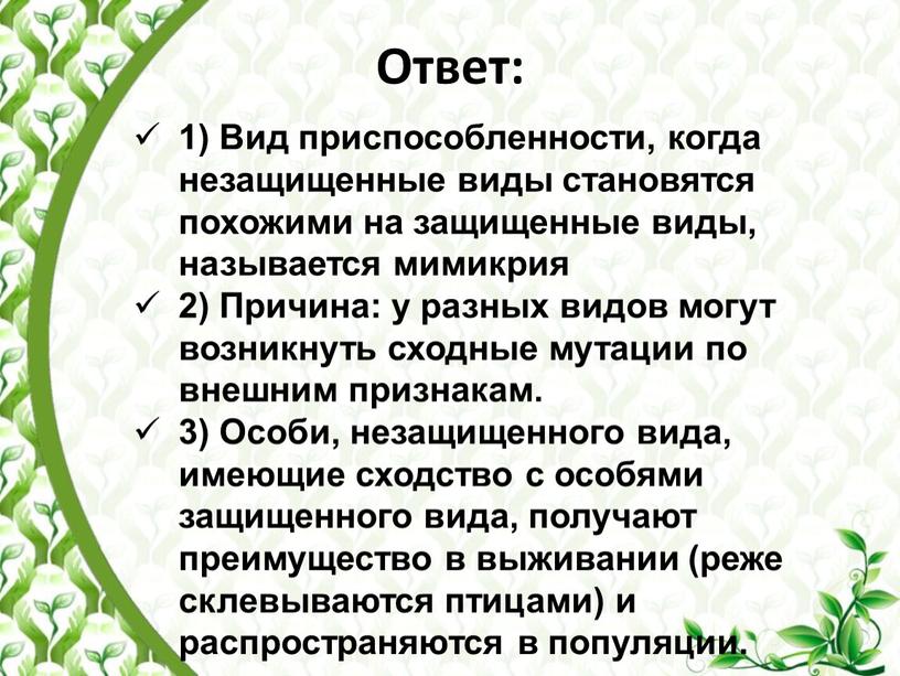 Ответ: 1) Вид приспособленности, когда незащищенные виды становятся похожими на защищенные виды, называется мимикрия 2)