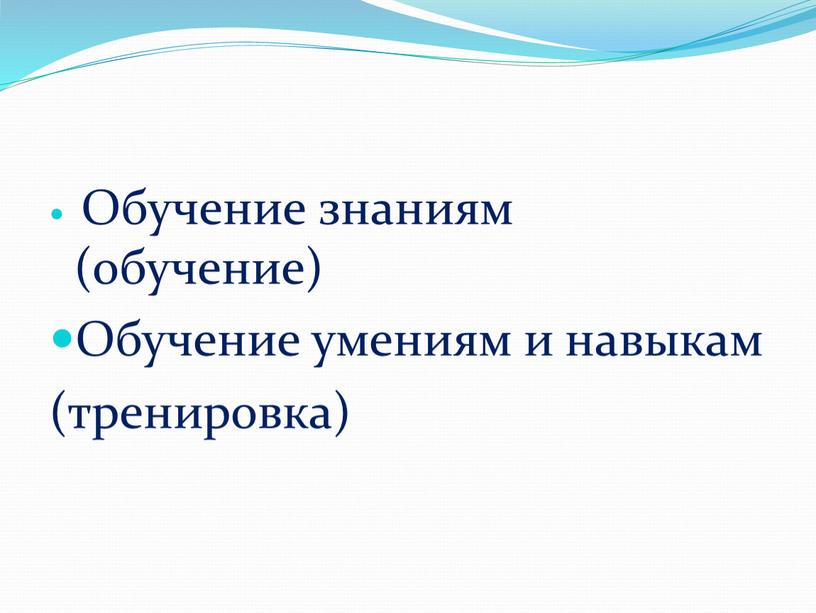 Обучение знаниям (обучение) Обучение умениям и навыкам (тренировка)