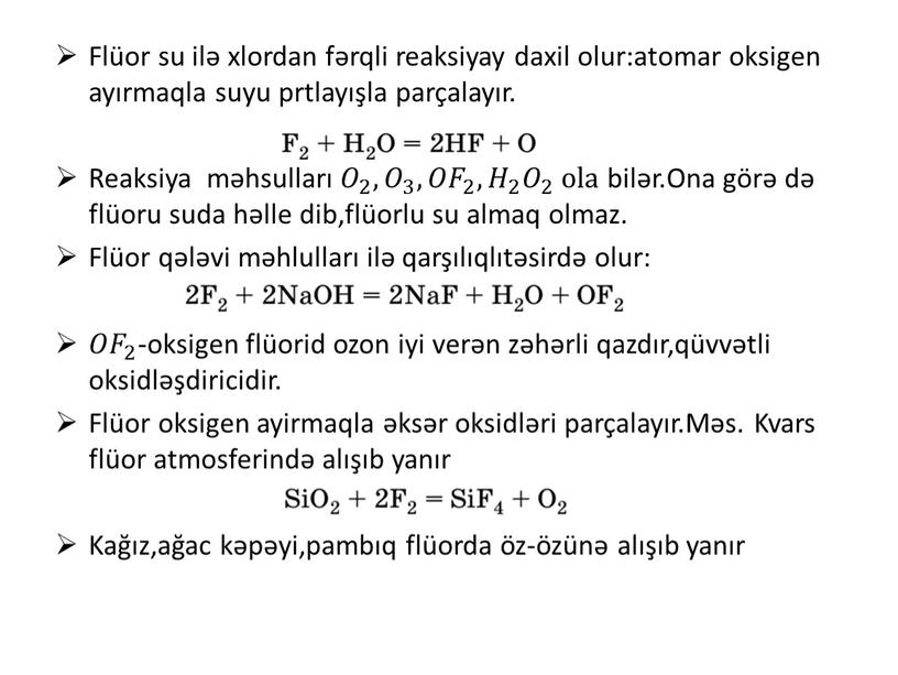 Flüor su ilə xlordan fərqli reaksiyay daxil olur:atomar oksigen ayırmaqla suyu prtlayışla parçalayır