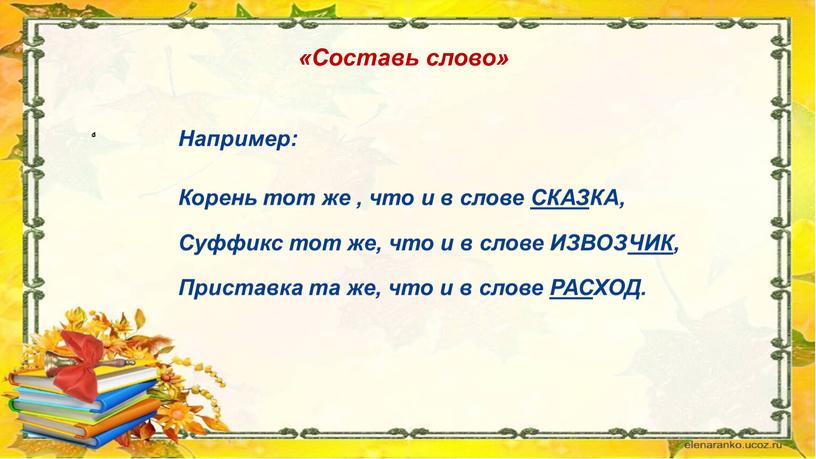 Составь слово» Например: Корень тот же , что и в слове