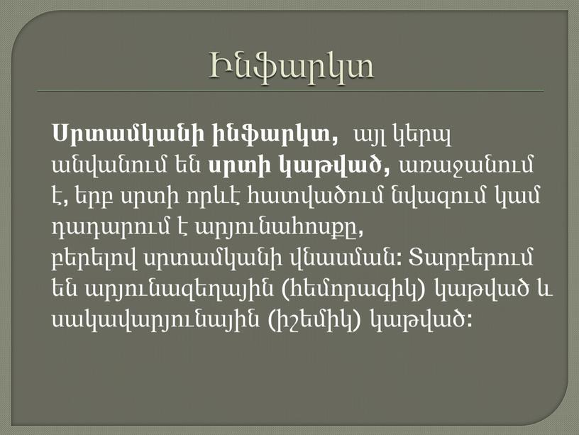 Ինֆարկտ Սրտամկանի ինֆարկտ, այլ կերպ անվանում են սրտի կաթված, առաջանում է, երբ սրտի որևէ հատվածում նվազում կամ դադարում է արյունահոսքը, բերելով սրտամկանի վնասման: Տարբերում են…