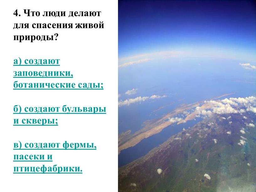 Что люди делают для спасения живой природы? а) создают заповедники, ботанические сады; б) создают бульвары и скверы; в) создают фермы, пасеки и птицефабрики