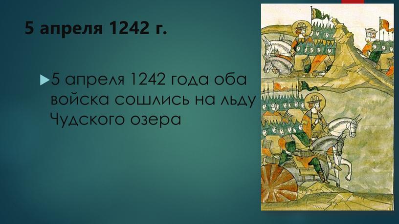5 апреля 1242 г. 5 апреля 1242 года оба войска сошлись на льду Чудского озера