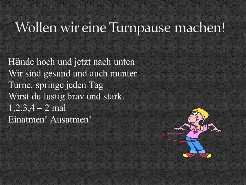 Wollen wir eine Turnpause machen!