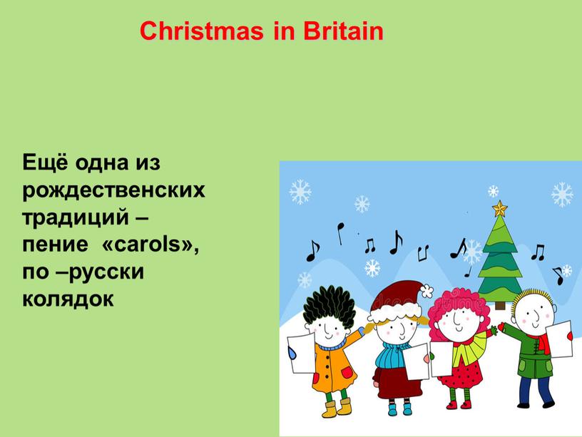 Christmas in Britain Ещё одна из рождественских традиций – пение «carols», по –русски колядок