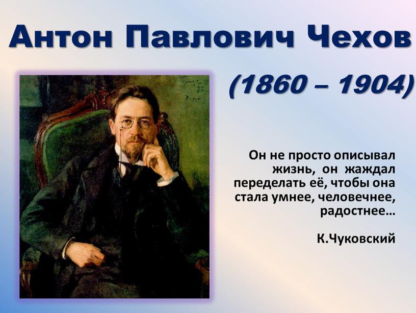 Антон Павлович Чехов (1860 – 1904)