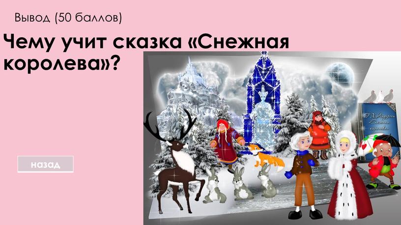 Вывод (50 баллов) Чему учит сказка «Снежная королева»? назад