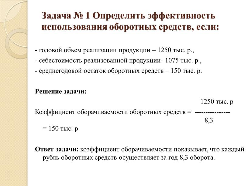 Задача № 1 Определить эффективность использования оборотных средств, если: - годовой объем реализации продукции – 1250 тыс