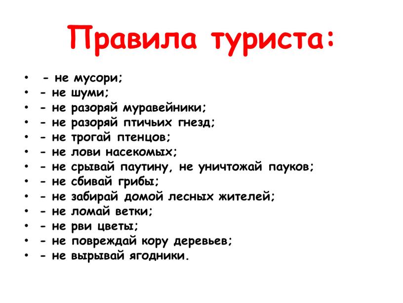 Правила туриста: - не мусори; - не шуми; - не разоряй муравейники; - не разоряй птичьих гнезд; - не трогай птенцов; - не лови насекомых;…