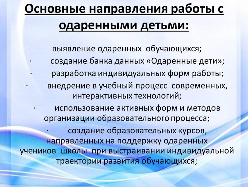 Основные направления работы с одаренными детьми: выявление одаренных обучающихся; · создание банка данных «Одаренные дети»; · разработка индивидуальных форм работы; · внедрение в учебный процесс…