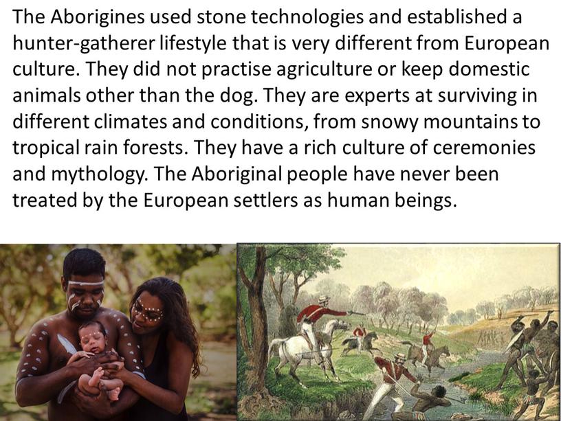 The Aborigines used stone technologies and established a hunter-gatherer lifestyle that is very different from