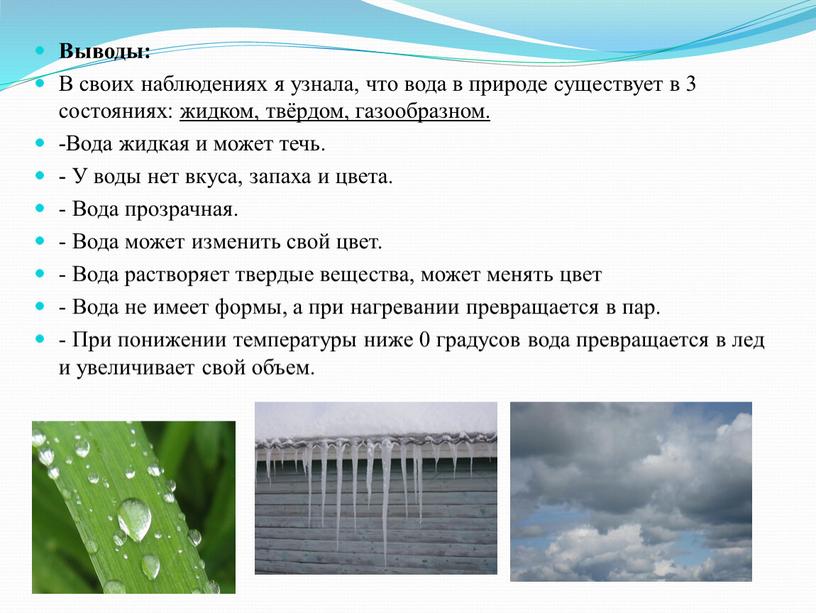 Выводы: В своих наблюдениях я узнала, что вода в природе существует в 3 состояниях: жидком, твёрдом, газообразном