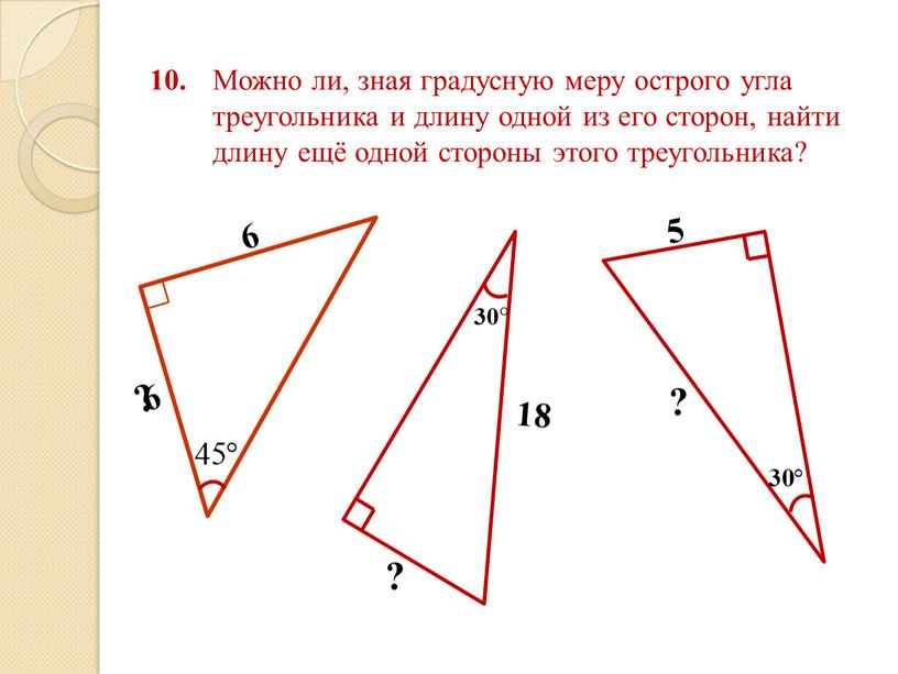 Можно ли, зная градусную меру острого угла треугольника и длину одной из его сторон, найти длину ещё одной стороны этого треугольника? 10