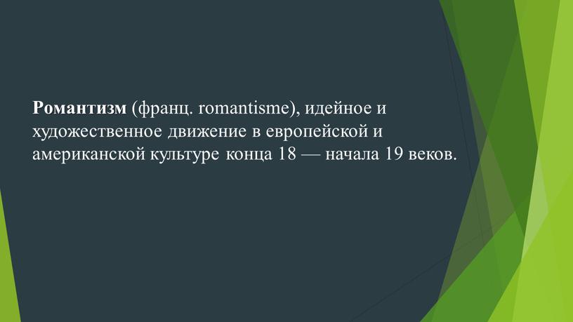 Романтизм (франц. romantisme), идейное и художественное движение в европейской и американской культуре конца 18 — начала 19 веков