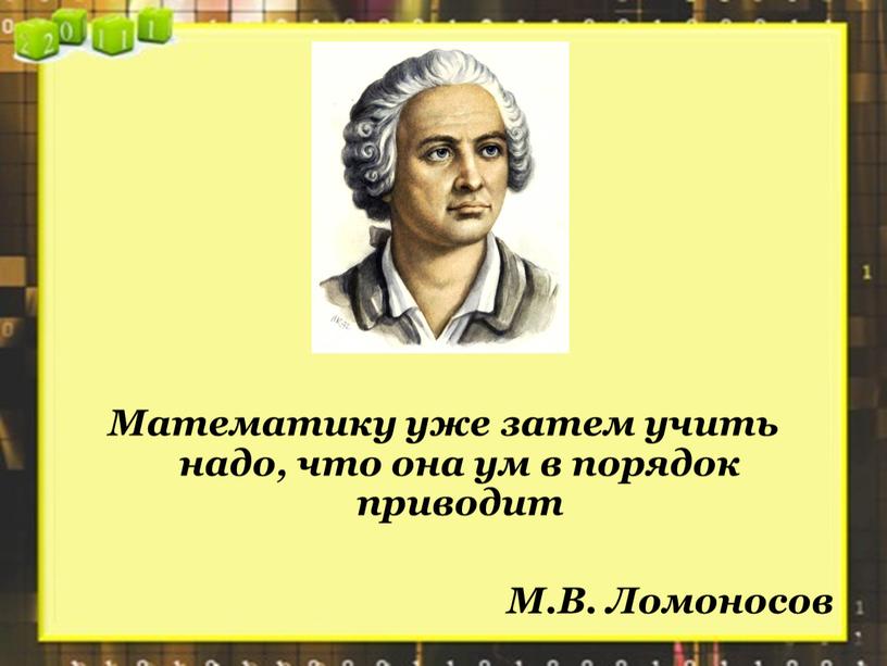 Математику уже затем учить надо, что она ум в порядок приводит