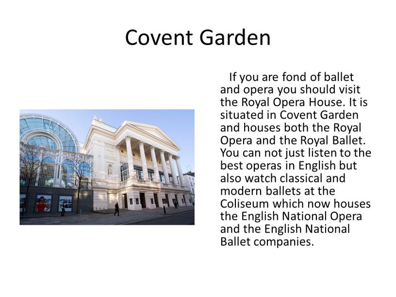 Covent Garden If you are fond of ballet and opera you should visit the