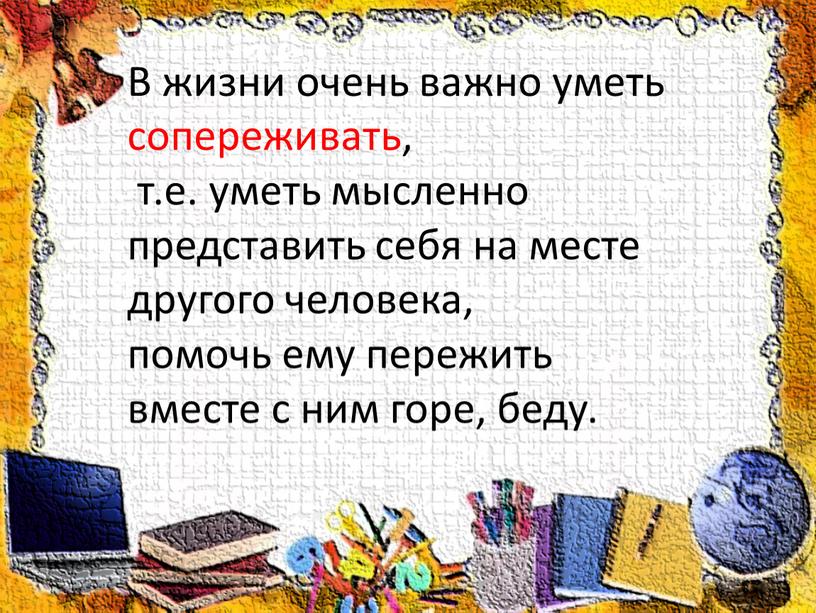 В жизни очень важно уметь сопереживать, т