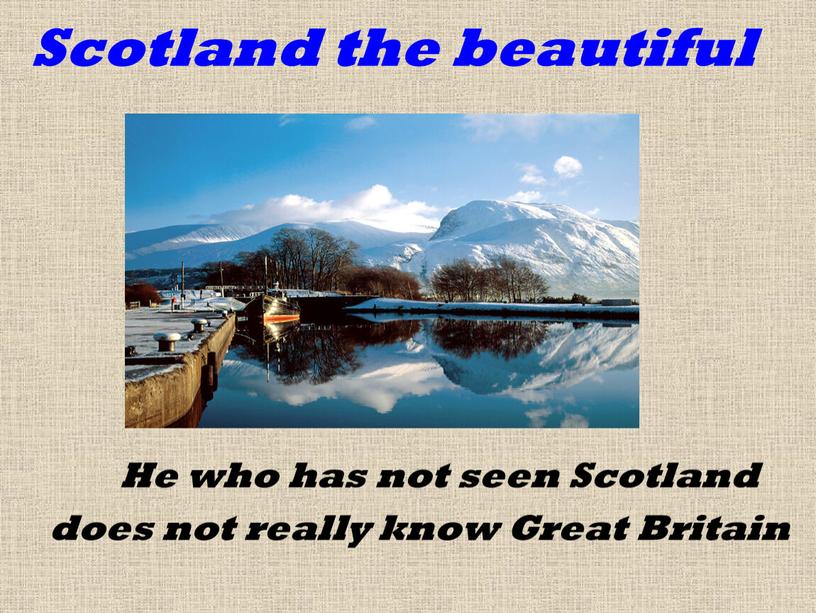 Scotland the beautiful He who has not seen