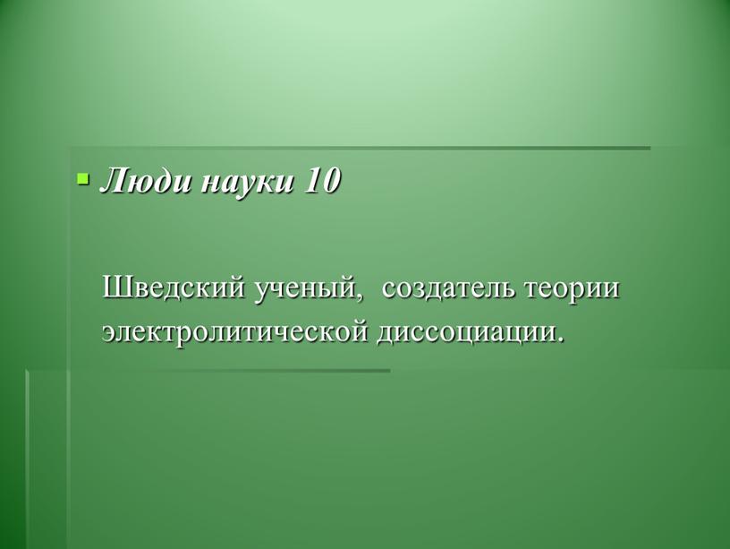 Люди науки 10 Шведский ученый, создатель теории электролитической диссоциации