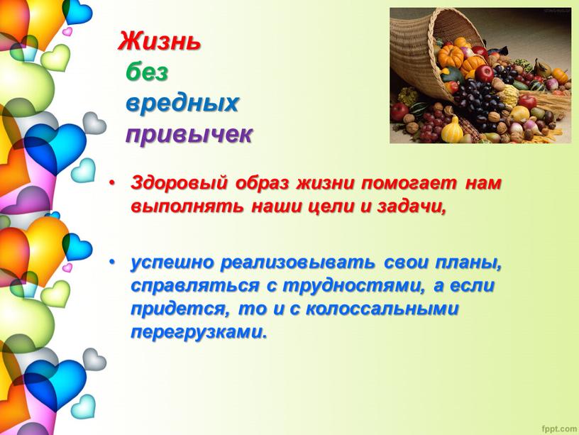 Здоровый образ жизни помогает нам выполнять наши цели и задачи, успешно реализовывать свои планы, справляться с трудностями, а если придется, то и с колоссальными перегрузками