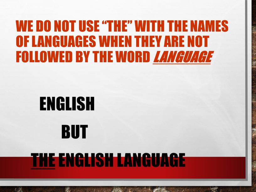 We do not usе “the” with the names of languages when they are not followed by the word language