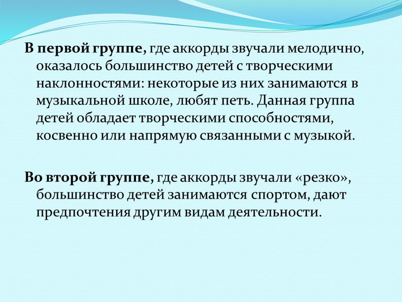 В первой группе, где аккорды звучали мелодично, оказалось большинство детей с творческими наклонностями: некоторые из них занимаются в музыкальной школе, любят петь