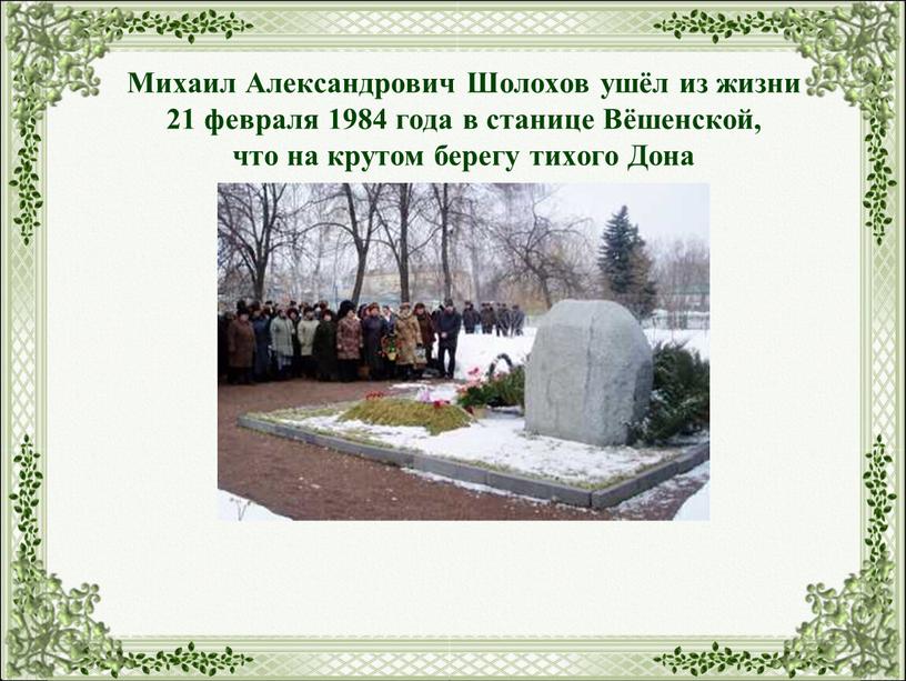 Михаил Александрович Шолохов ушёл из жизни 21 февраля 1984 года в станице