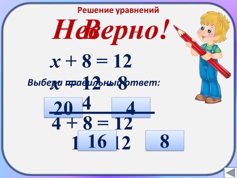 Решение уравнений х + 8 = 12 х = 12 - 8 х = 4 4 + 8 = 12 12 = 12