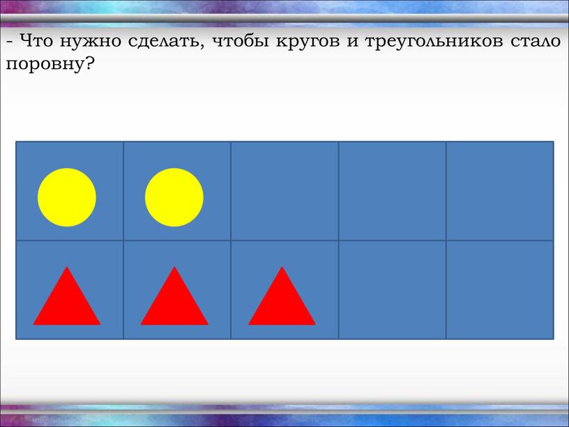 Что нужно сделать, чтобы кругов и треугольников стало поровну?