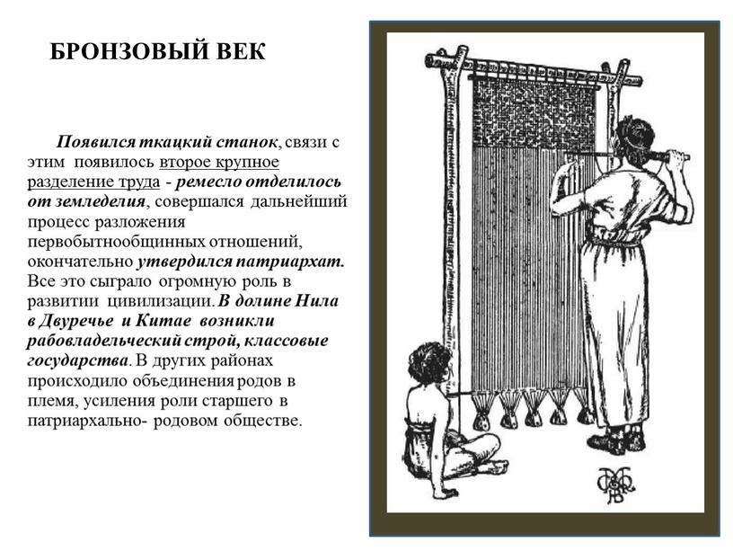 Появился ткацкий станок , связи с этим появилось второе крупное разделение труда - ремесло отделилось от земледелия , совершался дальнейший процесс разложения первобытнообщинных отношений, окончательно…