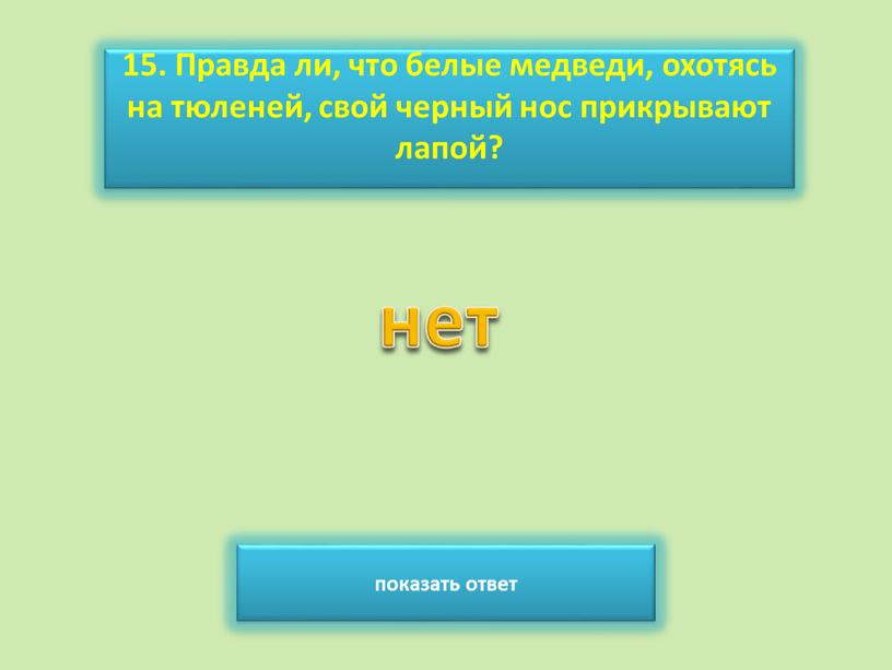 Правда ли, что белые медведи, охотясь на тюленей, свой черный нос прикрывают лапой? показать ответ нет