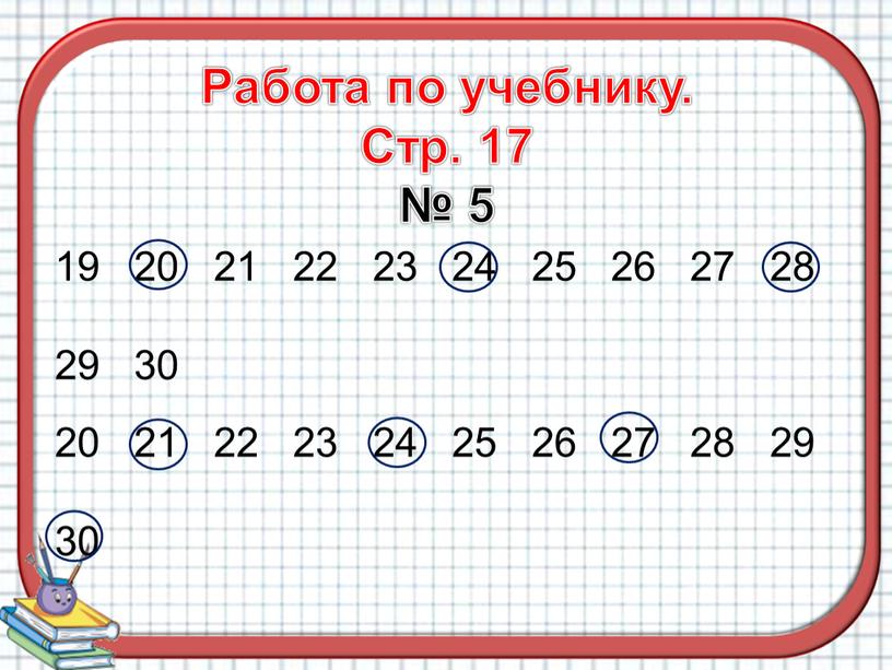 Работа по учебнику. Стр. 17 № 5 19 20 21 22 23 24 25 26 27 28 29 30 20 21 22 23 24 25…