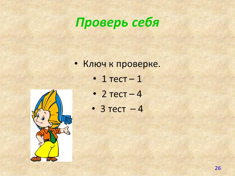 Проверь себя Ключ к проверке. 1 тест – 1 2 тест – 4 3 тест – 4 26