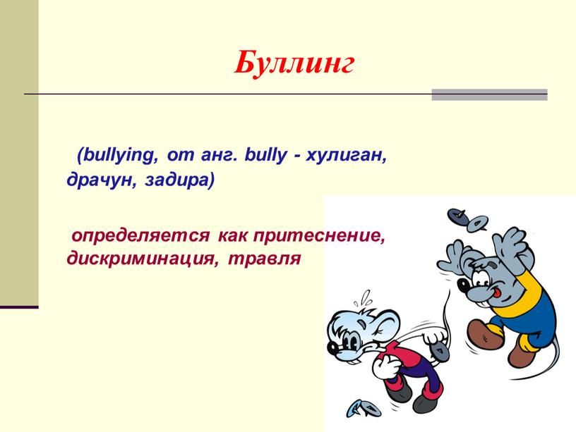 Буллинг (bullying, от анг. bully - хулиган, драчун, задира) определяется как притеснение, дискриминация, травля