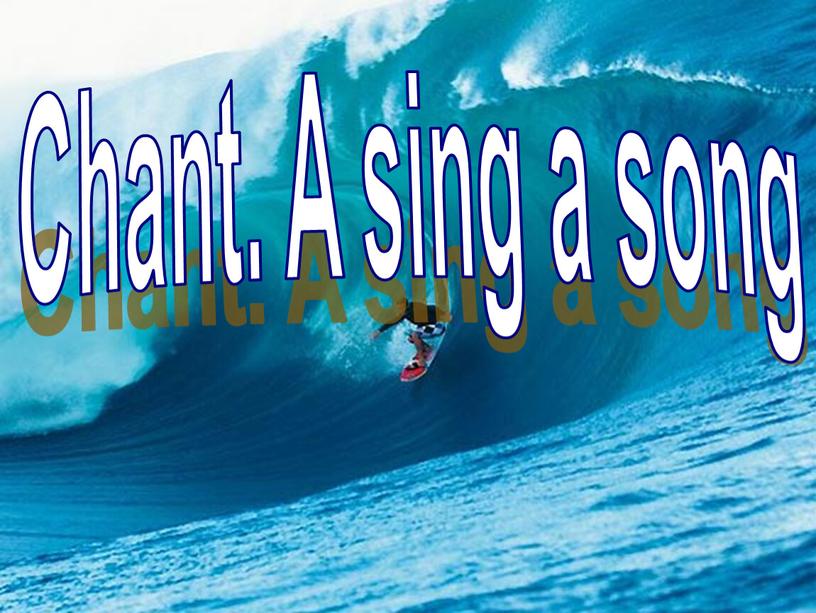 Chant. A sing a song
