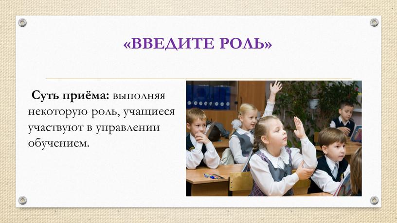 ВВЕДИТЕ РОЛЬ» 2+2х2=8 Суть приёма: выполняя некоторую роль, учащиеся участвуют в управлении обучением