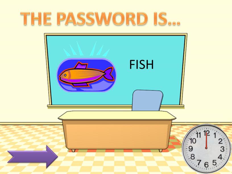 FISH THE PASSWORD IS…