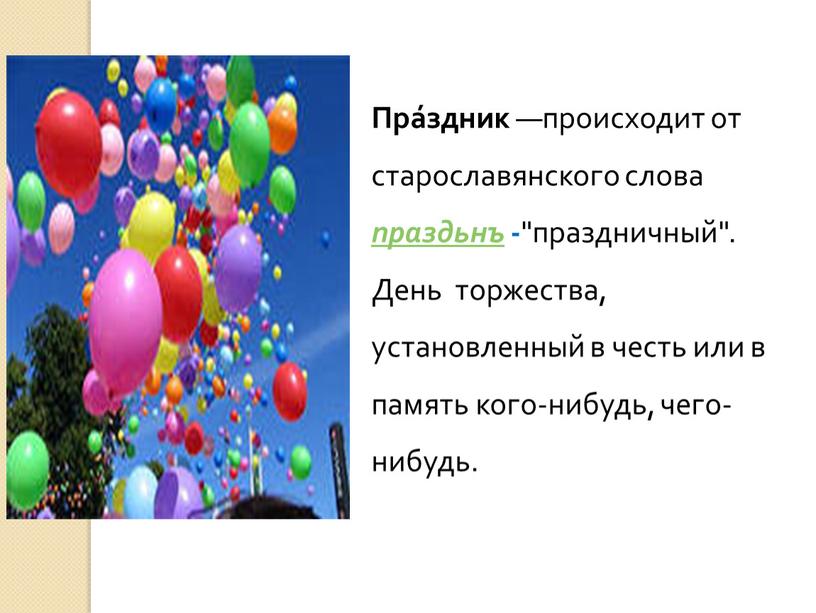 Пра́здник —происходит от старославянского слова праздьнъ - "праздничный"