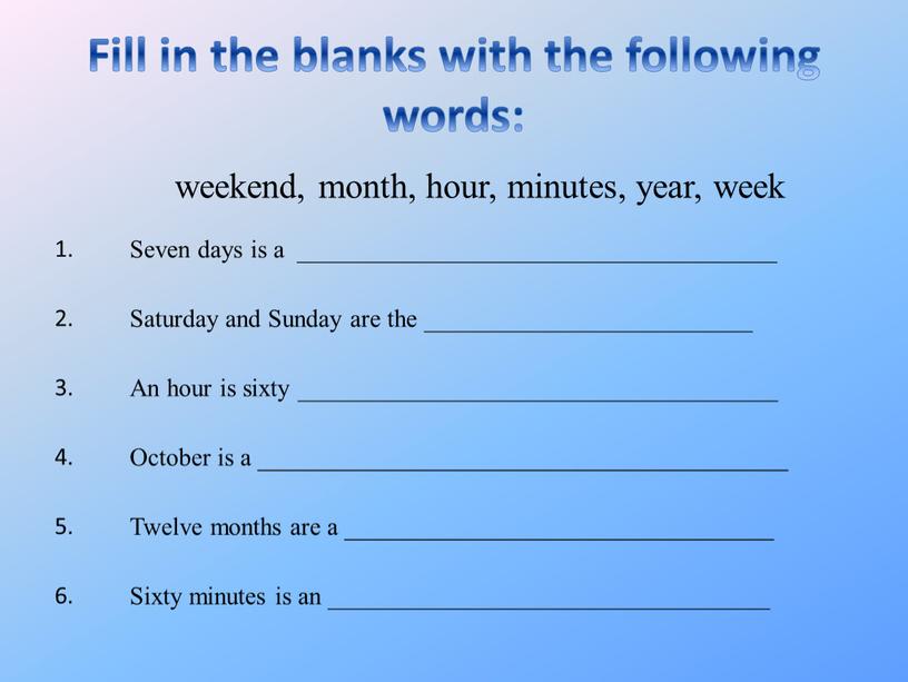 Fill in the blanks with the following words: weekend, month, hour, minutes, year, week 1