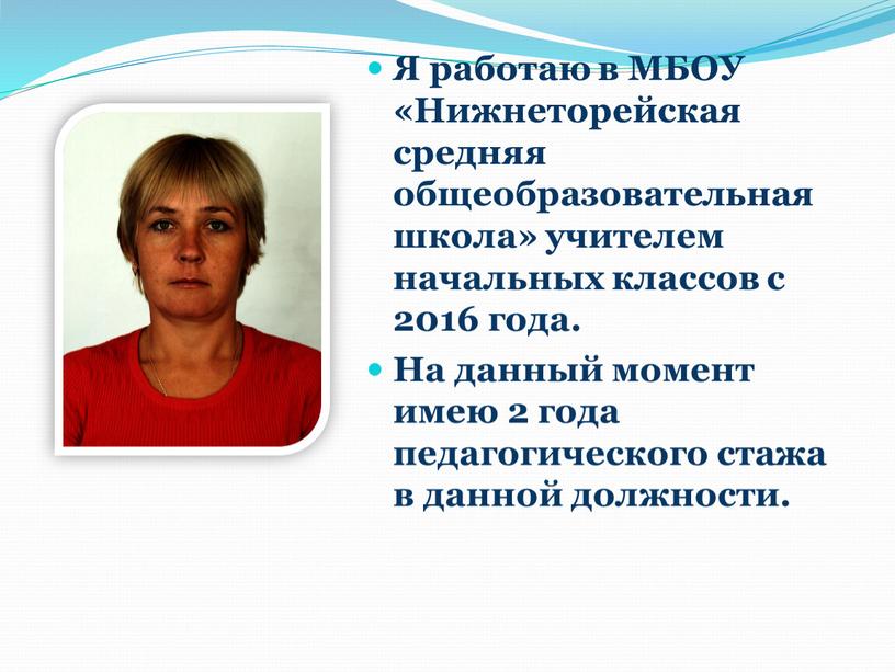 Я работаю в МБОУ «Нижнеторейская средняя общеобразовательная школа» учителем начальных классов с 2016 года