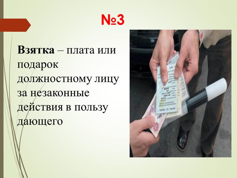 Взятка – плата или подарок должностному лицу за незаконные действия в пользу дающего №3